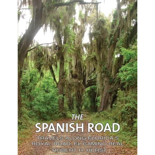 The Spanish Road: Travels Along Florida's Royal Road, El Camino Real