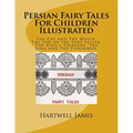 Persian Fairy Tales For Children Illustrated: The Cat and The Mouse. The Son of the Soap Seller. The King's Treasure. The King and The Fisherman.