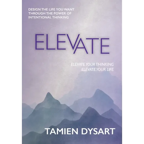 Elevate: Design the Life You Want through the Power of Intentional Thinking