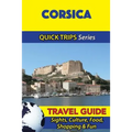 Corsica Travel Guide (Quick Trips Series): Sights, Culture, Food, Shopping & Fun