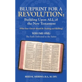 Blueprint for a Revolution: Building Upon All of the New Testament - Volume One: (What Your Church Should Be Teaching and Building)
