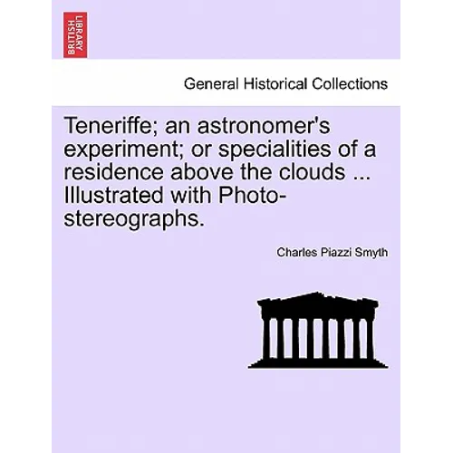 Teneriffe; an astronomer's experiment; or specialities of a residence above the clouds ... Illustrated with Photo-stereographs.
