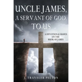Uncle James, A Servant of God, To US: A Devotional Based on the Book of James