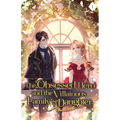 The Obsessed Hero and the Villainous Family's Daughter: Volume I (Light Novel)