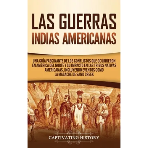 Las Guerras Indias Americanas: Una guía fascinante de los conflictos que ocurrieron en América del Norte y su impacto en las tribus nativas americanas
