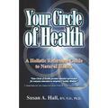 Your Circle of Health: A Holistic Reference Guide to Natural Health