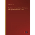 The History and Constitution of the Courts and Legislative Authorities in India