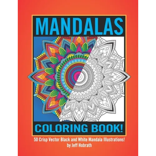 Mandalas Coloring Book by Jeff Hobrath: 50 Crisp Vector Black and White Mandala Illustrations!