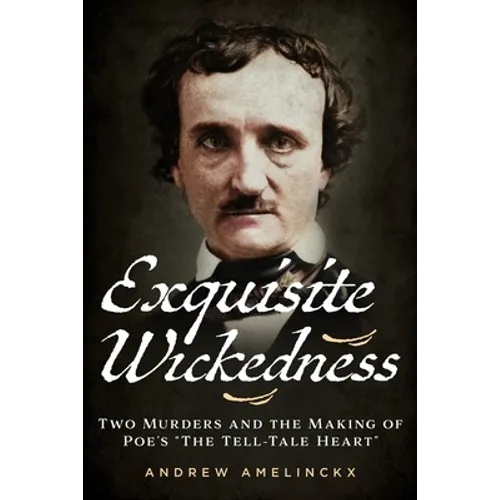 Exquisite Wickedness: Two Murders and the Making of Poe's "The Tell-Tale Heart"