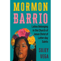 Mormon Barrio: Latino Belonging in the Church of Jesus Christ of Latter-Day Saints
