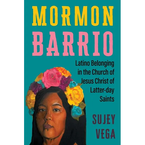 Mormon Barrio: Latino Belonging in the Church of Jesus Christ of Latter-Day Saints