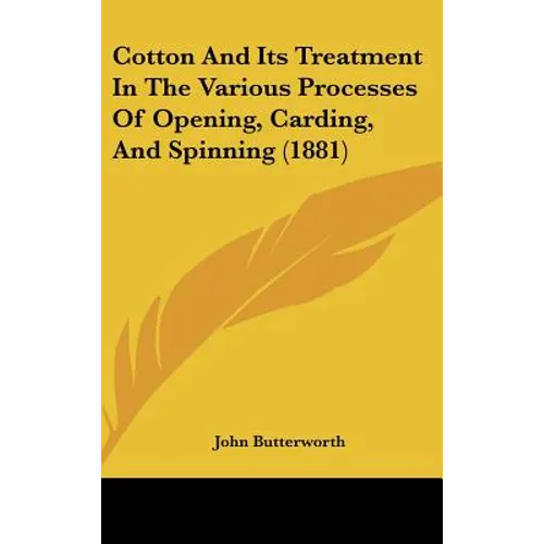 Cotton and Its Treatment in the Various Processes of Opening, Carding, and Spinning (1881)