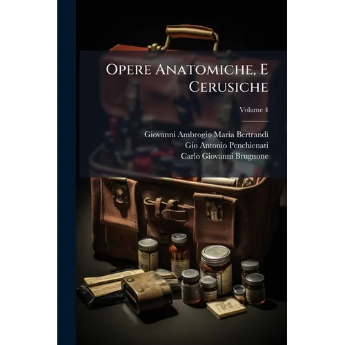 Opere Anatomiche, E Cerusiche; Volume 4