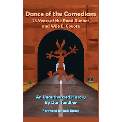 Dance of the Comedians - 75 Years of the Road Runner and Wile E. Coyote - An Unauthorized History
