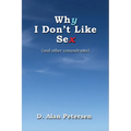 Why I Don't Like Sex: (and other conundrums)