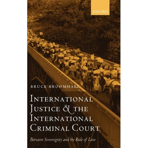International Justice and the International Criminal Court: Between Sovereignty and the Rule of Law