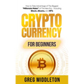Cryptocurrency for Beginners: How to Take Advantage of the Biggest "Millionaire Maker" of the New Era, Including Bitcoin, Altcoins, and NFTs