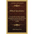 Biblical Apocalyptics: A Study Of The Most Notable Revelations Of God And Of Christ In The Canonical Scriptures (1898)