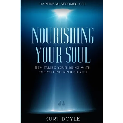 Happiness Becomes You: Nourishing Your Soul - Revitalize Your Being With Everything Around You