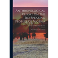 Anthropological Report On The Ibo-speaking Peoples Of Nigeria: Proverb, Stories, Tones In Ibo