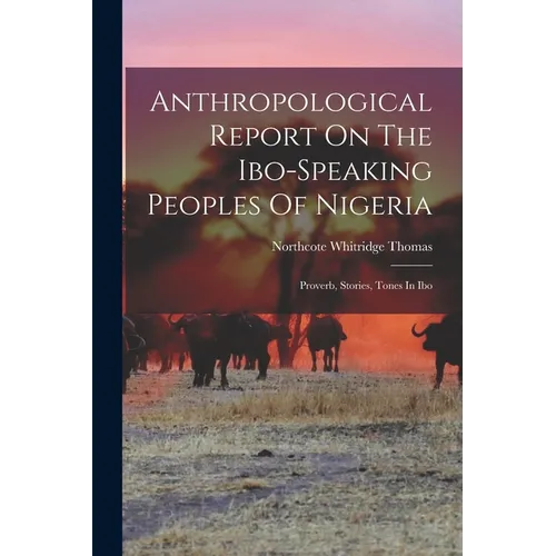 Anthropological Report On The Ibo-speaking Peoples Of Nigeria: Proverb, Stories, Tones In Ibo