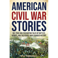 American Civil War Stories: 50+ True and Fascinating Tales of Battles, Heroes, and the People Who Changed History