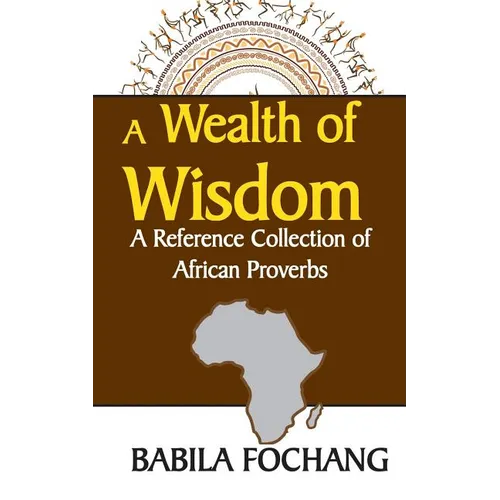 A Wealth of Wisdom. A Reference Collection of African Proverbs
