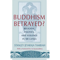 Buddhism Betrayed?: Religion, Politics, and Violence in Sri Lanka