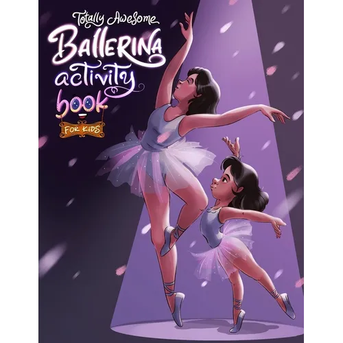 Totally Awesome Ballerina Activity Book for Kids: Fun and Engaging Ballet-Themed Activities for Young Dancers