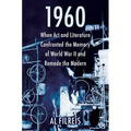 1960: When Art and Literature Confronted the Memory of World War II and Remade the Modern