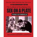 Sex on a Plate: FOOD AS FOREPLAY - 10 YEAR ANNIVERSARY EDITION: The Cookbook of Everlasting Love - 5 Star Reviews