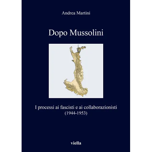 Dopo Mussolini: I Processi AI Fascisti E AI Collaborazionisti (1944-1953)