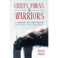 Chiefs, Pawns and Warriors: A Memoir of Firefighter Ron Parker's 9/11 Experience