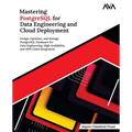 Mastering PostgreSQL for Data Engineering and Cloud Deployment: Design, Optimize, and Manage PostgreSQL Databases for Data Engineering, High Availabil