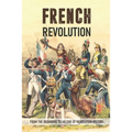 French Revolution: From The Beginning To An End Of Revolution History: French Revolution Leaders