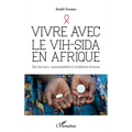 Vivre avec le VIH-Sida en Afrique: Etat des lieux, responsabilités et problèmes éthiques
