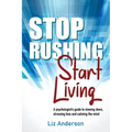Stop Rushing Start Living: A psychologist's guide to slowing down, stressing less and calming the mind