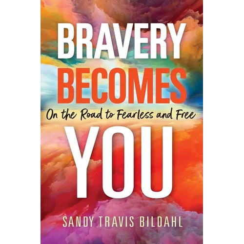Bravery Becomes You: On the Road to Fearless and Free