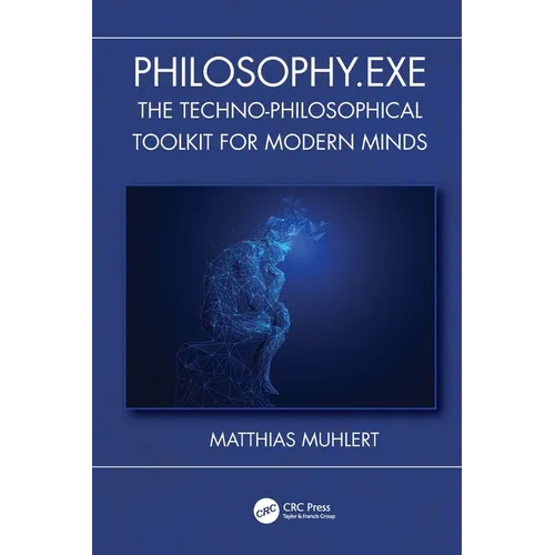 Philosophy.Exe: The Techno-Philosophical Toolkit for Modern Minds
