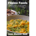 Filipino Foods: Filipino Recipes For Any Occasion For All Filipinos Worldwide.