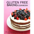 Gluten Free Baking Cookbook: 150+ No-Fuss Gluten-Free, Dairy-Free, and Refined Sugar-Free Recipes for the Modern Baker