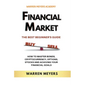 Financial Market the Best Beginner's Guide How to Master Bonds, Cryptocurrency, Options, Stocks and Achieving Your Financial Goals