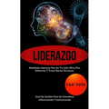 Liderazgo: Habilidades supremas para ser un líder eficaz para influenciar y tomar buenas decisiones (Guía de gestión para ser grandioso influenciando