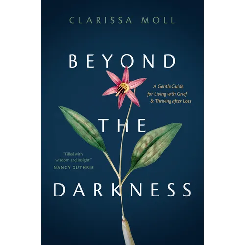 Beyond the Darkness: A Gentle Guide for Living with Grief and Thriving After Loss
