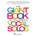 The Giant Book of Children's Vocal Solos: 76 Selections from Musicals, Movies, Folksongs, Novelty Songs, and Popular Standards