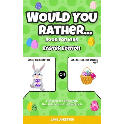 Would You Rather Book for Kids: Easter Edition - A Fun Easter Joke Book for Kids, Boys, Girls, Teens and The Whole Family