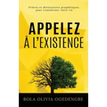 Appelez à l'Existence: Prières et Déclarations Prophétiques pour transformer votre vie