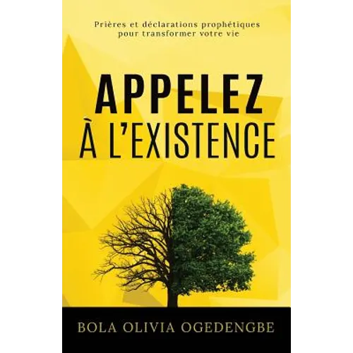 Appelez à l'Existence: Prières et Déclarations Prophétiques pour transformer votre vie