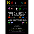 The Philadelphia Chromosome: A Genetic Mystery, a Lethal Cancer, and the Improbable Invention of a Lifesaving Treatment