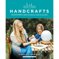 Wild and Free Handcrafts: 32 Activities to Build Confidence, Creativity, and Skill